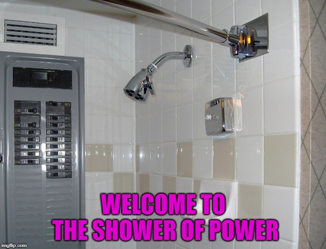 Bad Construction Week: A DrSarcasm Event Oct. 1-7. | WELCOME TO THE SHOWER OF POWER | image tagged in shower of power,memes,bad construction week,funny,shower fail,shockingly clean | made w/ Imgflip meme maker