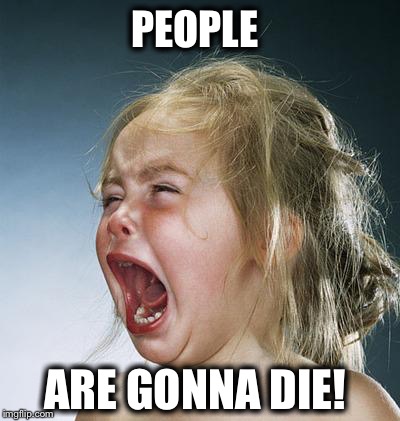 PEOPLE ARE GONNA DIE! | made w/ Imgflip meme maker