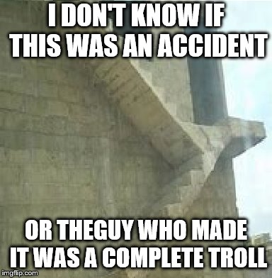 Bad Construction Week: A DrSarcasm Event Oct. 1-7. | I DON'T KNOW IF THIS WAS AN ACCIDENT; OR THEGUY WHO MADE IT WAS A COMPLETE TROLL | image tagged in bad construction week,stairs | made w/ Imgflip meme maker