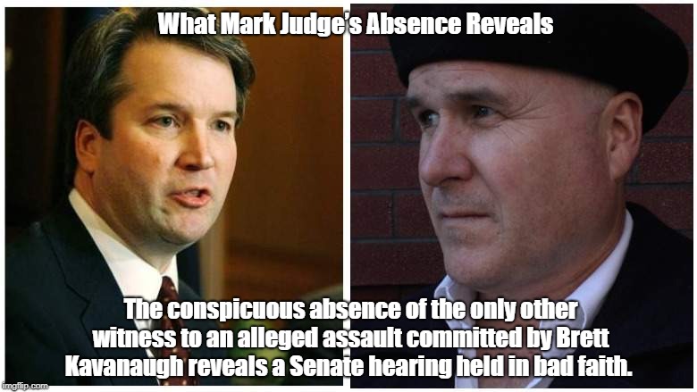 What Mark Judgeâ€™s Absence Reveals The conspicuous absence of the only other witness to an alleged assault committed by Brett Kavanaugh revea | made w/ Imgflip meme maker