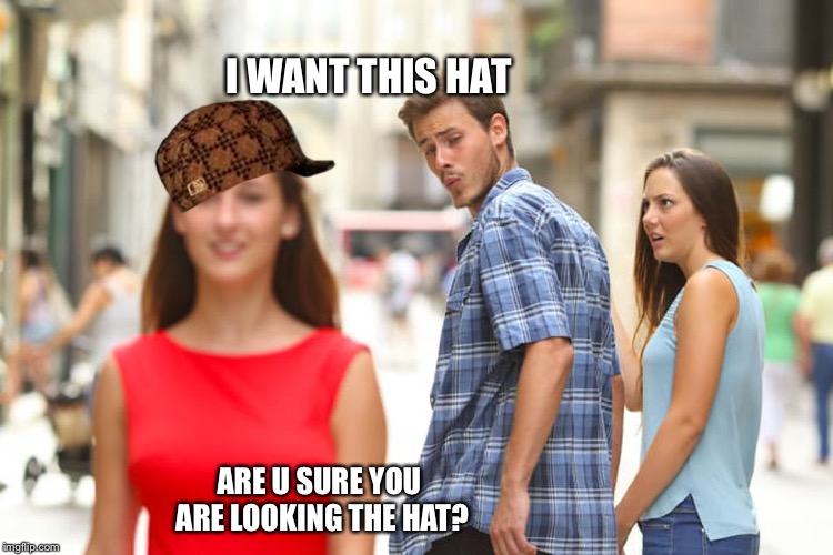 Distracted Boyfriend Meme | I WANT THIS HAT; ARE U SURE YOU ARE LOOKING THE HAT? | image tagged in memes,distracted boyfriend,scumbag | made w/ Imgflip meme maker