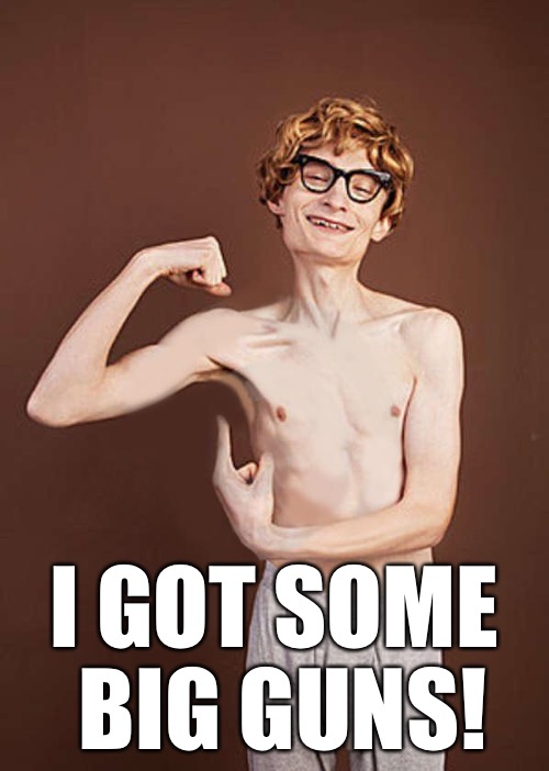 muscle | I GOT SOME BIG GUNS! | image tagged in muscle | made w/ Imgflip meme maker
