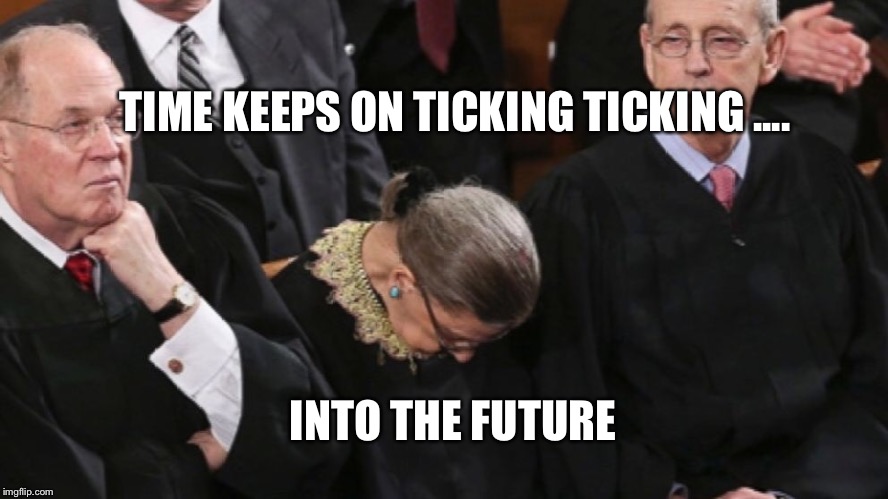 Supreme Court  | TIME KEEPS ON TICKING TICKING .... INTO THE FUTURE | image tagged in supreme court,scotus,brett kavanaugh,ruth bader ginsburg | made w/ Imgflip meme maker