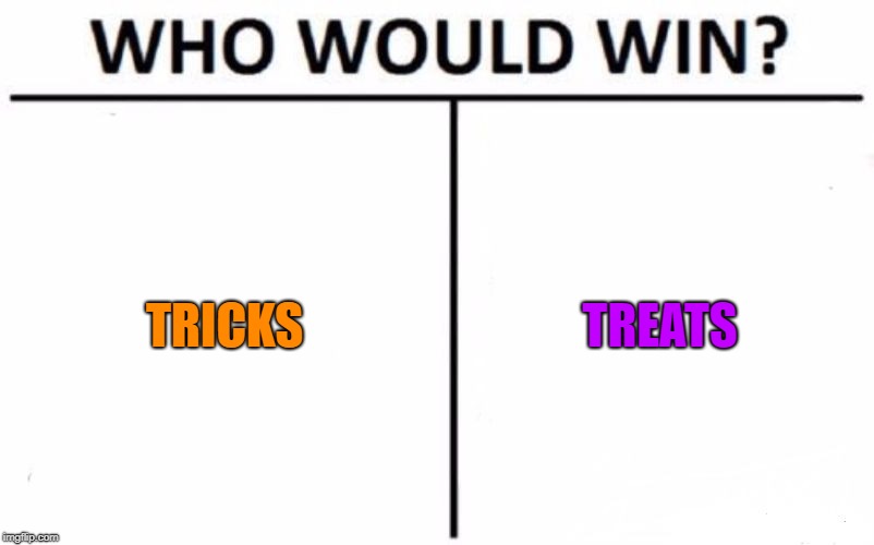 Who Would Win? | TRICKS; TREATS | image tagged in memes,who would win | made w/ Imgflip meme maker