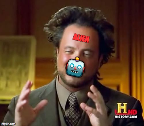 Ancient Aliens | ALIEN; 🤖 | image tagged in memes,ancient aliens | made w/ Imgflip meme maker