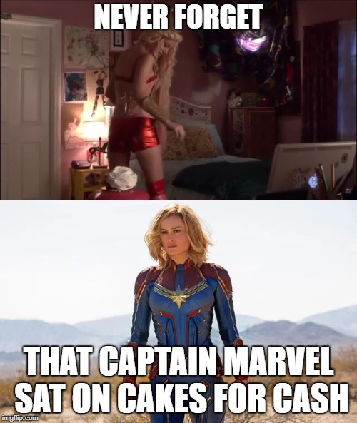 vhw | NEVER FORGET; THAT CAPTAIN MARVEL SAT ON CAKES FOR CASH | image tagged in captain marvel | made w/ Imgflip meme maker