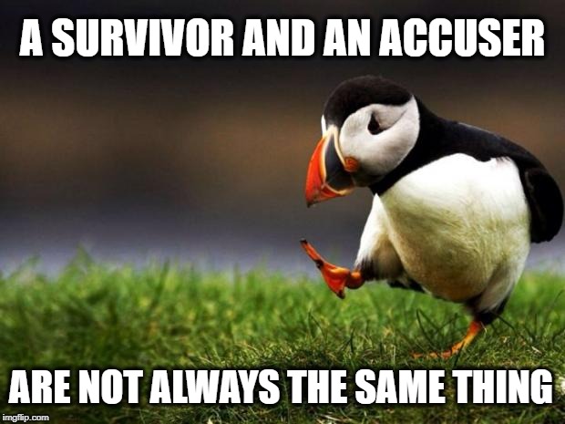 Unpopular Opinion Puffin Meme | A SURVIVOR AND AN ACCUSER ARE NOT ALWAYS THE SAME THING | image tagged in memes,unpopular opinion puffin,controversial,reality,when you realize,when you see it | made w/ Imgflip meme maker