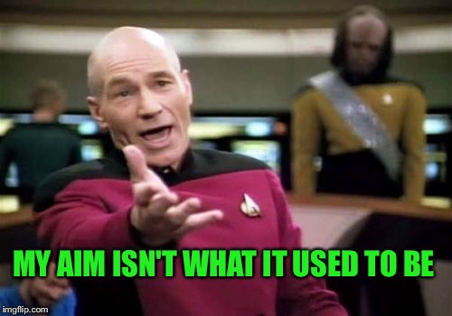Picard Wtf Meme | MY AIM ISN'T WHAT IT USED TO BE | image tagged in memes,picard wtf | made w/ Imgflip meme maker