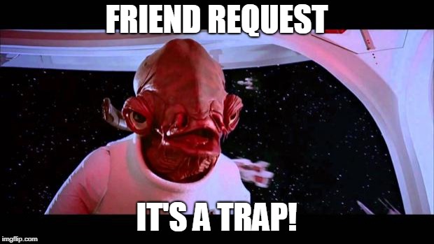 It's a trap  | FRIEND REQUEST; IT'S A TRAP! | image tagged in it's a trap | made w/ Imgflip meme maker