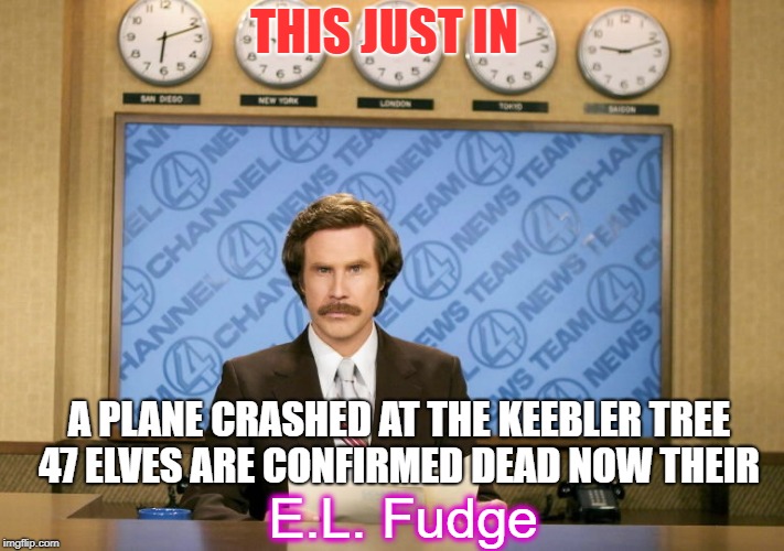 This just in | THIS JUST IN; A PLANE CRASHED AT THE KEEBLER TREE 47 ELVES ARE CONFIRMED DEAD NOW THEIR; E.L. Fudge | image tagged in this just in,funny,cookies | made w/ Imgflip meme maker