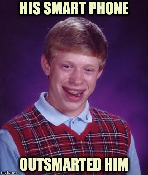 Bad Luck Brian Meme | HIS SMART PHONE OUTSMARTED HIM | image tagged in memes,bad luck brian | made w/ Imgflip meme maker
