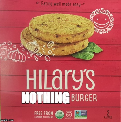  Made with 100% organic gluten free non-GMO deleted emails and lies.  | image tagged in hillary clinton,brett kavanaugh,metoo,donald trump,nothing burger | made w/ Imgflip meme maker