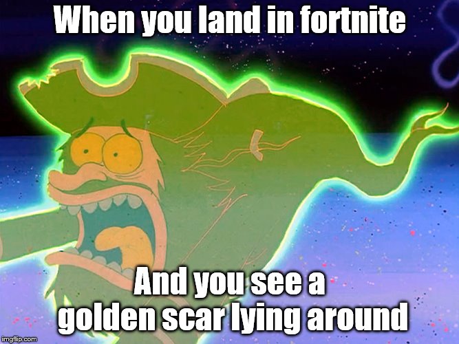 When you land in fortnite; And you see a golden scar lying around | image tagged in funny memes | made w/ Imgflip meme maker