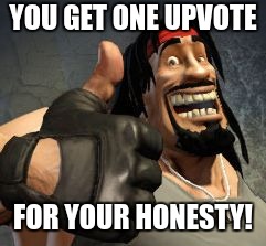 Upvote | YOU GET ONE UPVOTE FOR YOUR HONESTY! | image tagged in upvote | made w/ Imgflip meme maker