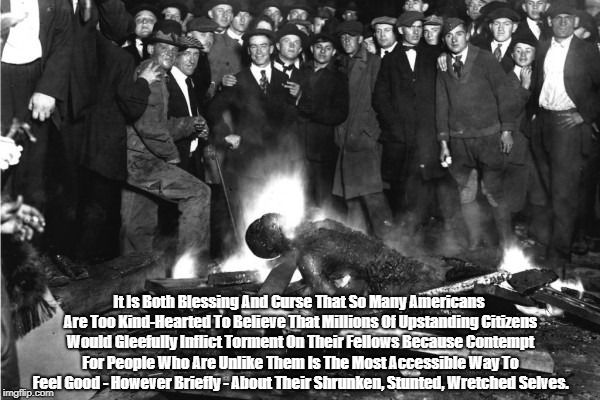 "Good Christian White People Roast A Black Man" | It Is Both Blessing And Curse That So Many Americans Are Too Kind-Hearted To Believe That Millions Of Upstanding Citizens Would Gleefully In | image tagged in lynching,black oppression,white people oppress black people,white people have shrunken stunted wretched selves | made w/ Imgflip meme maker