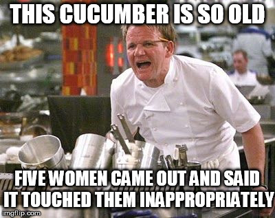Open the cold case files! | THIS CUCUMBER IS SO OLD; FIVE WOMEN CAME OUT AND SAID IT TOUCHED THEM INAPPROPRIATELY | image tagged in gordon ramsey meme | made w/ Imgflip meme maker