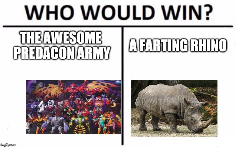 Who Would Win? Meme | THE AWESOME PREDACON ARMY; A FARTING RHINO | image tagged in memes,who would win | made w/ Imgflip meme maker