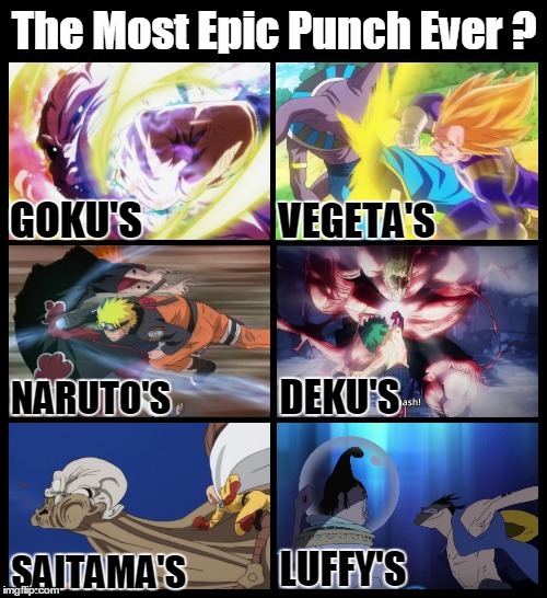 Your Favorite Anime Punch ? | VEGETA'S; GOKU'S; DEKU'S; NARUTO'S; LUFFY'S; SAITAMA'S | image tagged in dragon ball super,vegeta,naruto,my hero academia,one piece,one punch man | made w/ Imgflip meme maker