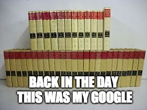 BACK IN THE DAY THIS WAS MY GOOGLE | image tagged in encyclopedias | made w/ Imgflip meme maker