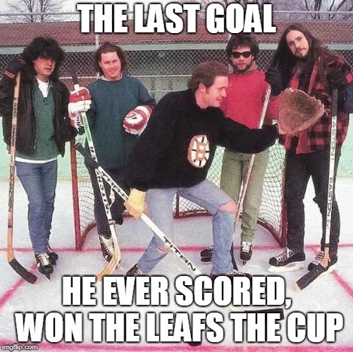 The Tragically Hip | THE LAST GOAL; HE EVER SCORED, WON THE LEAFS THE CUP | image tagged in hockey,street hockey,the tragically hip,classic rock,toronto maple leafs | made w/ Imgflip meme maker