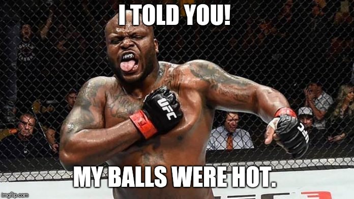 I TOLD YOU! MY BALLS WERE HOT. | image tagged in derrick lewis,hot ball | made w/ Imgflip meme maker