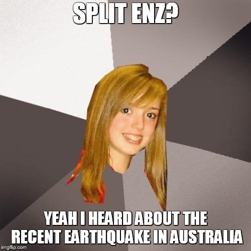 Doesn't she mean New Zealand? | SPLIT ENZ? YEAH I HEARD ABOUT THE RECENT EARTHQUAKE IN AUSTRALIA | image tagged in memes,musically oblivious 8th grader | made w/ Imgflip meme maker