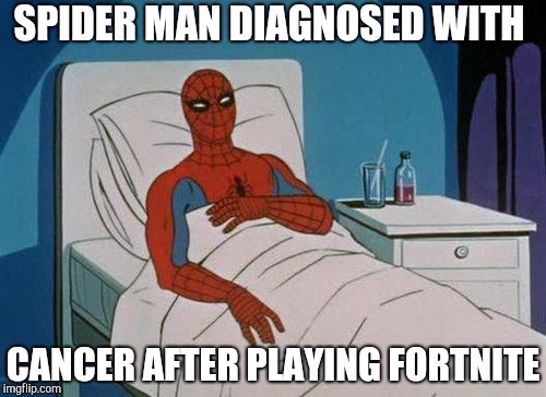 Spiderman Hospital | SPIDER MAN DIAGNOSED WITH; CANCER AFTER PLAYING FORTNITE | image tagged in memes,spiderman hospital,spiderman | made w/ Imgflip meme maker