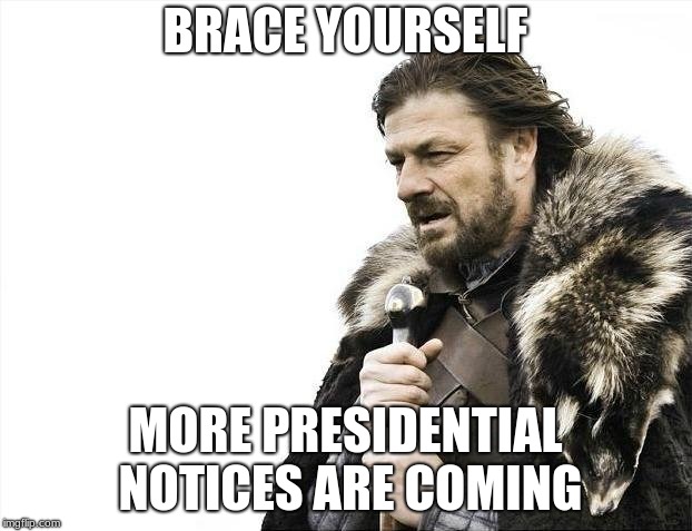 Brace Yourselves X is Coming Meme | BRACE YOURSELF; MORE PRESIDENTIAL NOTICES ARE COMING | image tagged in memes,brace yourselves x is coming | made w/ Imgflip meme maker