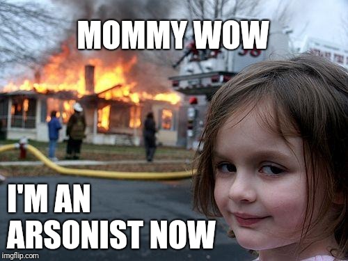 Disaster Girl | MOMMY WOW; I'M AN ARSONIST NOW | image tagged in memes,disaster girl | made w/ Imgflip meme maker