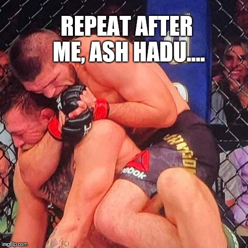 KHABIB THE EAGLE HAS LANDED | REPEAT AFTER ME, ASH HADU.... | image tagged in ufc | made w/ Imgflip meme maker