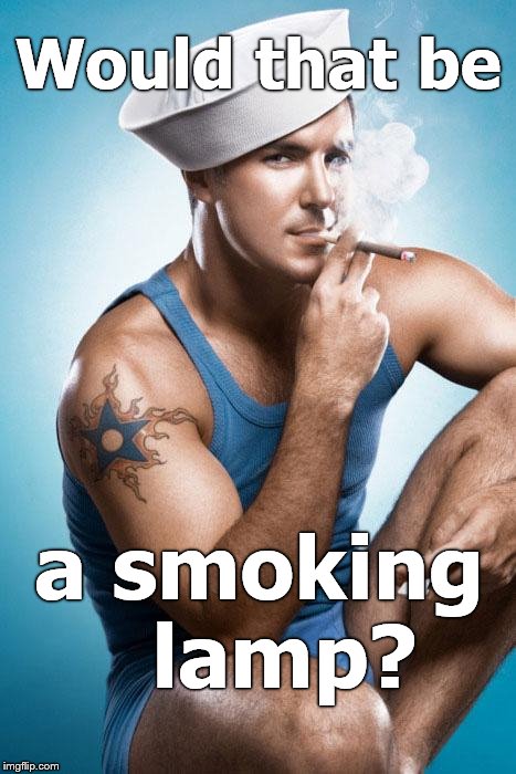 gay sailor | Would that be a smoking  lamp? | image tagged in gay sailor | made w/ Imgflip meme maker