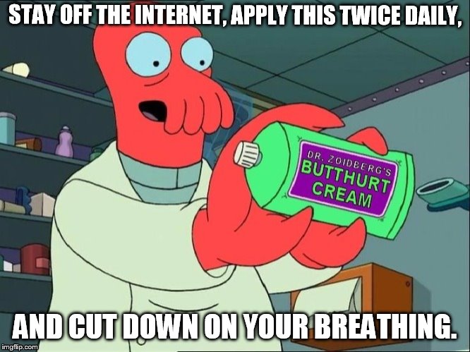 Dr Zoidberg's Butthurt Cream | STAY OFF THE INTERNET, APPLY THIS TWICE DAILY, AND CUT DOWN ON YOUR BREATHING. | image tagged in dr zoidberg's butthurt cream | made w/ Imgflip meme maker