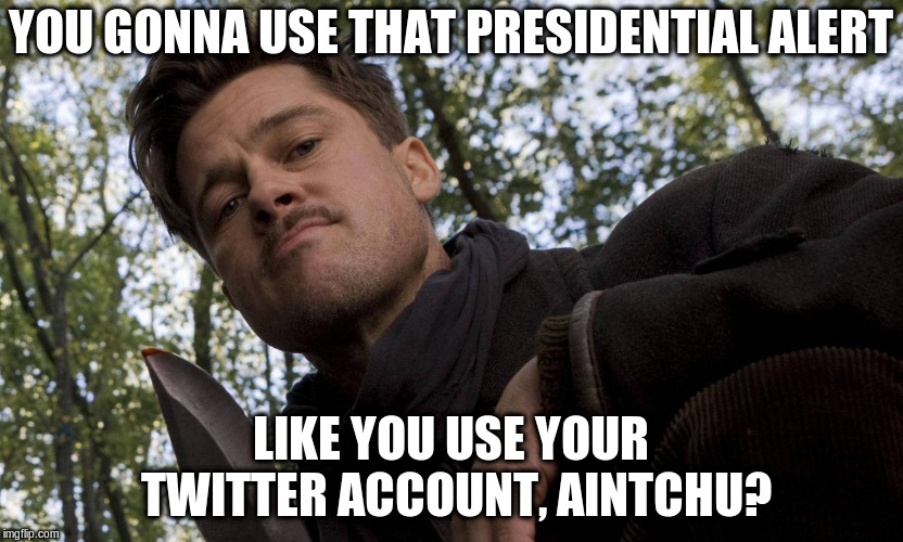 Aintchu? | YOU GONNA USE THAT PRESIDENTIAL ALERT; LIKE YOU USE YOUR TWITTER ACCOUNT, AINTCHU? | image tagged in sign | made w/ Imgflip meme maker