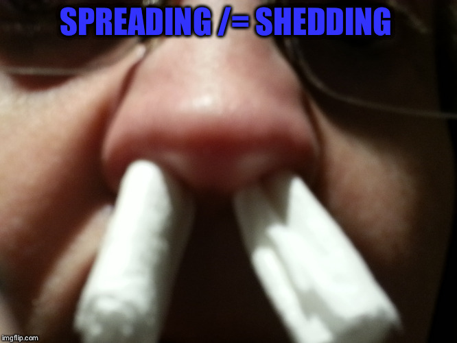 SPREADING /= SHEDDING | image tagged in snot,nose,flu | made w/ Imgflip meme maker