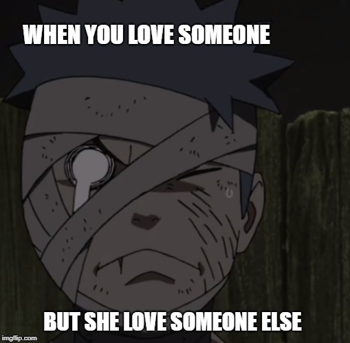obito funny face | WHEN YOU LOVE SOMEONE; BUT SHE LOVE SOMEONE ELSE | image tagged in naruto,memes | made w/ Imgflip meme maker