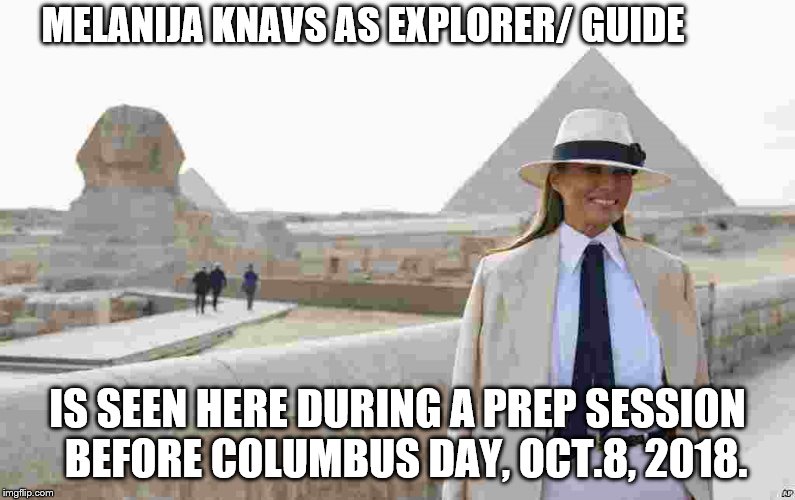 Melanija_Knavs_Pyramid_Sphinx | MELANIJA KNAVS AS EXPLORER/ GUIDE; IS SEEN HERE DURING A PREP SESSION      BEFORE COLUMBUS DAY, OCT.8, 2018. | image tagged in melanija_knavs_pyramid_sphinx | made w/ Imgflip meme maker