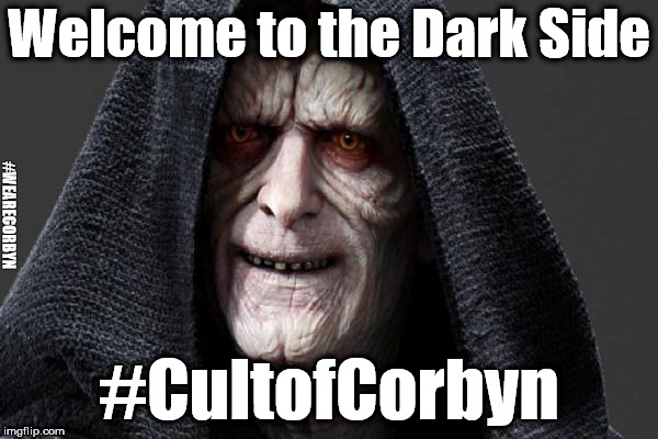 The Dark Side - #CultofCorbyn |  Welcome to the Dark Side; #WEARECORBYN; #CultofCorbyn | image tagged in weaintcorbyn,labourisdead,momentum students,communist socialist,corbyn eww,the dark side | made w/ Imgflip meme maker