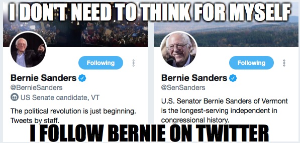 Still Sanders | I DON'T NEED TO THINK FOR MYSELF; I FOLLOW BERNIE ON TWITTER | image tagged in bernie sanders,feel the bern,twitter | made w/ Imgflip meme maker