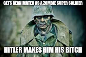 Nazi zombie | GETS REANIMATED AS A ZOMBIE SUPER SOLDIER HITLER MAKES HIM HIS B**CH | image tagged in nazi zombie | made w/ Imgflip meme maker