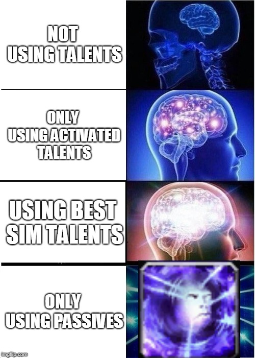 Expanding Brain Meme | NOT USING TALENTS; ONLY USING ACTIVATED TALENTS; USING BEST SIM TALENTS; ONLY USING PASSIVES | image tagged in memes,expanding brain | made w/ Imgflip meme maker