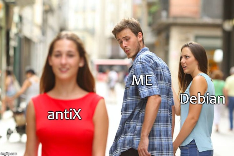 Distracted Boyfriend Meme | ME; Debian; antiX | image tagged in memes,distracted boyfriend | made w/ Imgflip meme maker