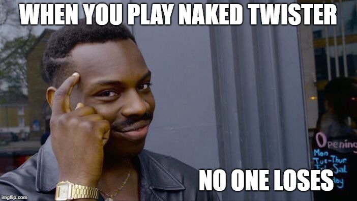 Roll Safe Think About It Meme | WHEN YOU PLAY NAKED TWISTER NO ONE LOSES | image tagged in memes,roll safe think about it | made w/ Imgflip meme maker