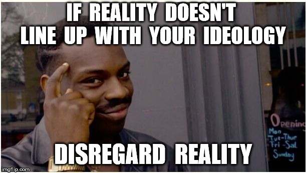Eddie murphy look alike | IF  REALITY  DOESN'T  LINE  UP  WITH  YOUR  IDEOLOGY; DISREGARD  REALITY | image tagged in eddie murphy look alike | made w/ Imgflip meme maker