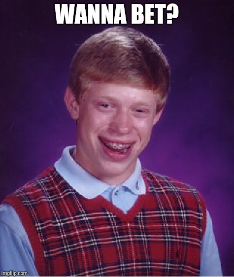 Bad Luck Brian Meme | WANNA BET? | image tagged in memes,bad luck brian | made w/ Imgflip meme maker