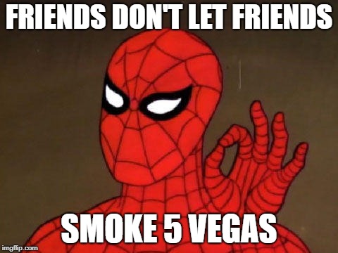 5 VEGAS | FRIENDS DON'T LET FRIENDS; SMOKE 5 VEGAS | image tagged in bad cigars,friends dont let friends | made w/ Imgflip meme maker
