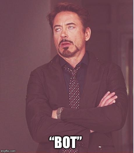 Face You Make Robert Downey Jr Meme | “BOT” | image tagged in memes,face you make robert downey jr | made w/ Imgflip meme maker