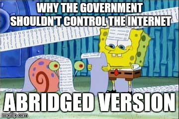 Spongebob's List | WHY THE GOVERNMENT SHOULDN'T CONTROL THE INTERNET ABRIDGED VERSION | image tagged in spongebob's list | made w/ Imgflip meme maker