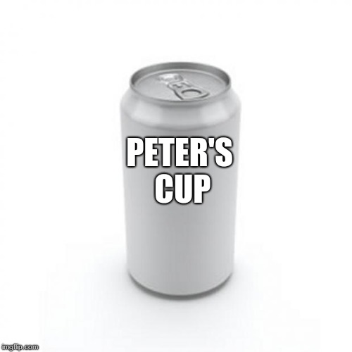 Blank Soda or Beer Can | PETER'S CUP | image tagged in blank soda or beer can | made w/ Imgflip meme maker