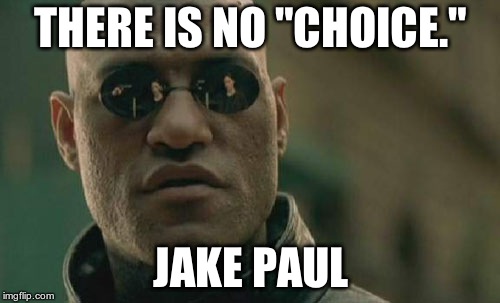 Matrix Morpheus Meme | THERE IS NO "CHOICE." JAKE PAUL | image tagged in memes,matrix morpheus | made w/ Imgflip meme maker