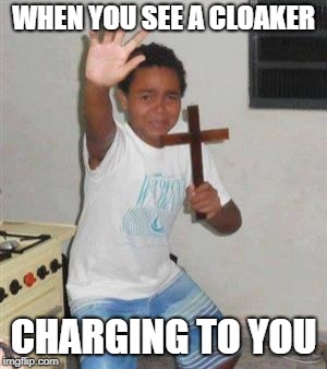 Scared Kid | WHEN YOU SEE A CLOAKER; CHARGING TO YOU | image tagged in scared kid | made w/ Imgflip meme maker